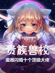 贵族兽校：废雌闪婚十个顶级大佬章节列表